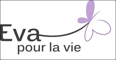 "Éva pour la vie" est une association qui lutte contre...