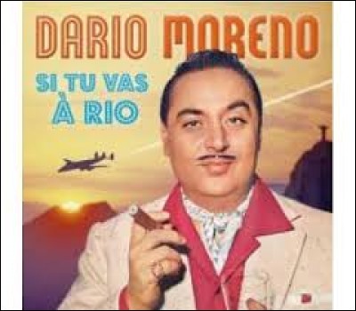 D'après Dario Moreno, que ne faut-il pas oublier si tu vas à Rio ?