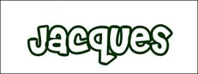 Lequel de ces hommes célèbres ne s'appelle pas Jacques ?