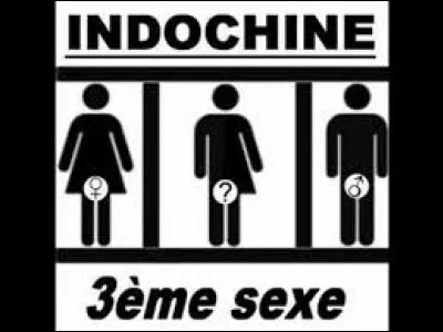 En 1985, Indochine chantait "3ème sexe". Complétez les paroles : "J'ai pas envie de la voir nue. J'ai pas envie de le voir nu. Et j'aime cette fille aux cheveux longs. Et ce garçon...".