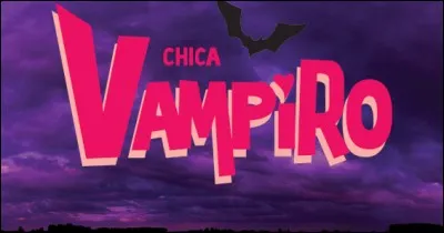 « Chica Vampiro » est une série :