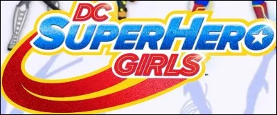 Qu'est-ce que "DC Super Hero Girls" ?