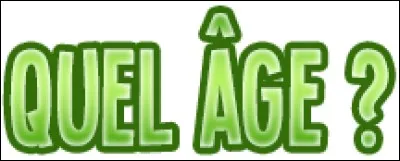 Quel âge a-t-elle ? ... ans