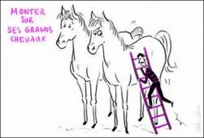 Que signifie l'expression "Monter sur ses grands chevaux" ?