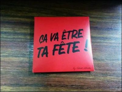 Quelle est la signification de l'expression "Ça va être ta fête" ?