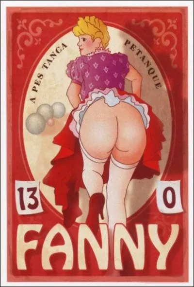 F - 13 à 0 ! À la fin d'une partie de pétanque, le perdant (avec ce score) devait embrasser les fesses de "Fanny".