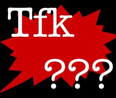 Que veut dire tfk ?