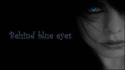 Au répertoire duquel de ces groupes trouve-t-on la chanson "Behind Blue Eyes" ("Derrière des yeux bleus") ?