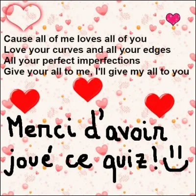 Terminons ce questionnaire avec une chanson douce d'amour &eacute;crite et chant&eacute;e par John Legend...