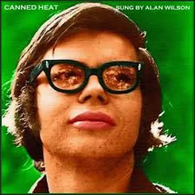 Alan Wilson (1943 - 1970) était le chanteur du groupe Canned Heat. Quel titre fut un de leurs tubes en 1968 ?