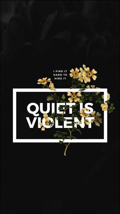 "Sometimes quiet is violent."