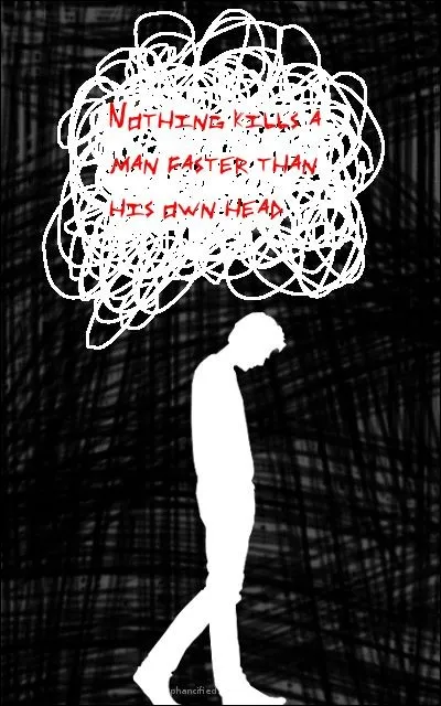 "Nothing kills a man faster than his own head."