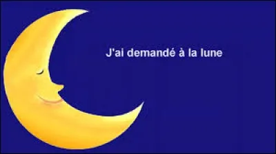 Quel groupe a chanté : " J'ai demandé à la Lune" ?