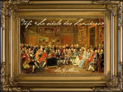 Le siècle des Lumières, avec les encyclopédistes...