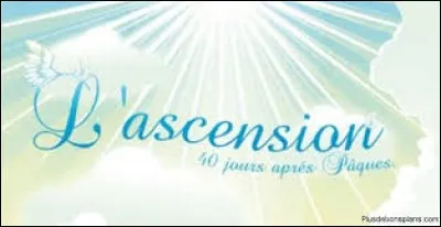 Quel jour la fête de l'Ascension tombe-t-elle obligatoirement ?