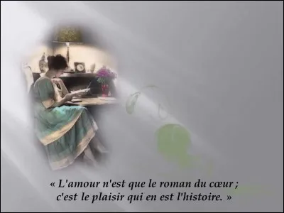 « L'amour n'est que le roman du cur, 
c'est le plaisir qui en est l'histoire » 
Le mariage de Figaro, comédie de Beaumarchais, 1784. Il s'agit ici d'une :