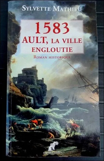 Quel est ce roman historique de Sylvette Mathieu qui révèle les derniers moments de la ville basse d'Ault qui fût engloutie par la mer à la fin du XVIe siècle ?