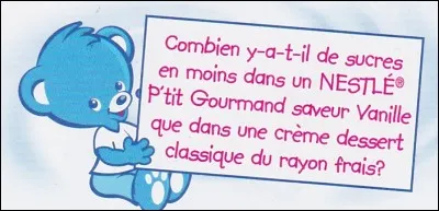 Combien y a-t-il de sucres en moins dans un "Nestlé p'tit Gourmand" saveur vanille que dans une crème dessert classique du rayon frais ?