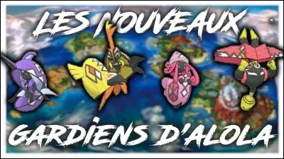 Quels sont les 4 gardiens d'Alola ?