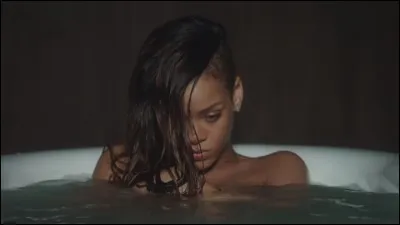 Dans quel clip Rihanna est-elle dans une baignoire ?