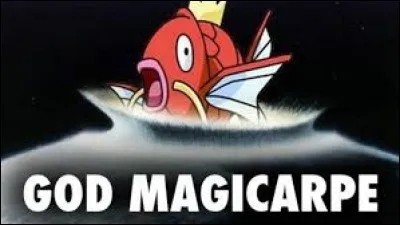 Maintenant, une sur Magicarpe : quelle affirmation est fausse ?