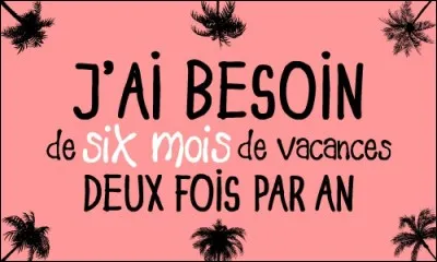 Les vacances passeront beaucoup trop vite, elles ne seront jamais assez _____ !