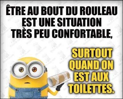 Quand tu es au bout du rouleau, que fais-tu ?