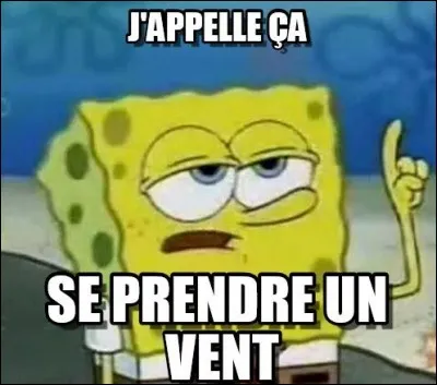 Tu parles à quelqu'un et il te met un vent.