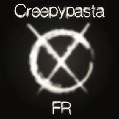Une creepypasta est une histoire drôle diffusée sur internet.