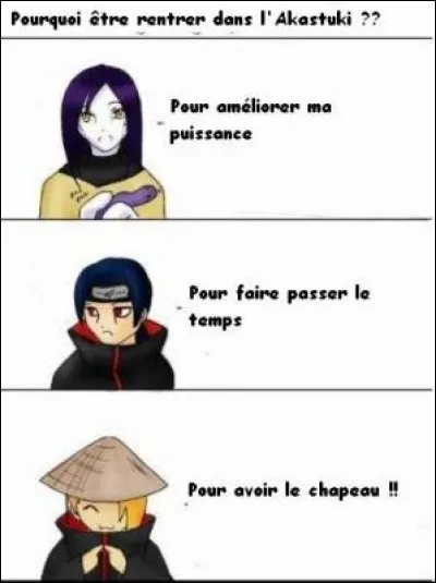 Orochimaru, Itachi et Deidara nous expliquent pourquoi ils ont rejoint l'Akatsuki. Eh bien, donnez-moi la raison de Deidara.