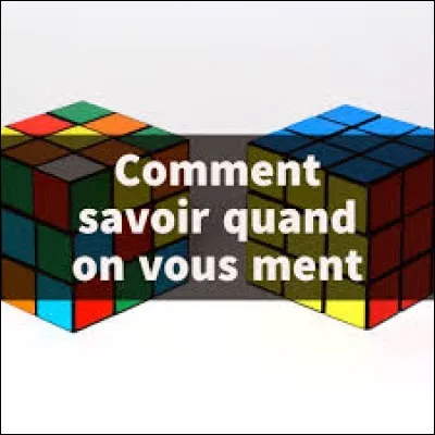 Peux-tu facilement savoir lorsque quelqu'un te ment ?