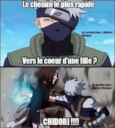 Messieurs, Kakashi vous l'a expliqué. Le meilleur moyen pour entrer dans le cur d'une fille, c'est le...