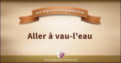 Aller à vau-l'eau signifie partir en vrille, aller dans le mur.