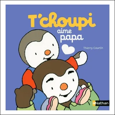 Comment s'appelle le papa de T'choupi ?
