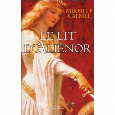 Mireille Calmel a écrit le livre "Le lit d'Alienor". Qui était Alienor ?