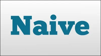 Es-tu naïve ?
