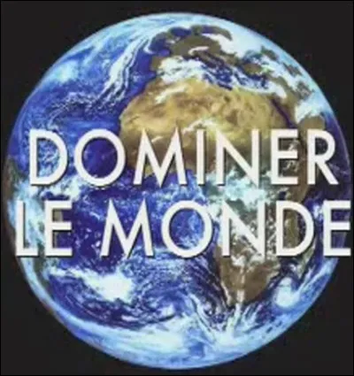 Aimerais-tu &ecirc;tre le ma&icirc;tre du monde ?