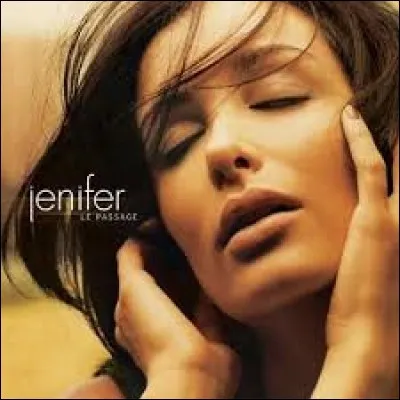 Jenifer sort son album "Passage" qui est le...
