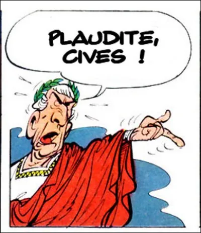 C'est dans « Astérix gladiateur » que l'on peut lire : « Plaudite, cives ! » Quel est le sens de cette injonction ?