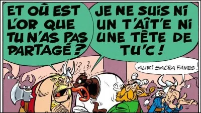 C'est encore Triple-patte qui vient mettre son grain de sel ! Que veut-il dire, avec son « auri sacra fames » ?