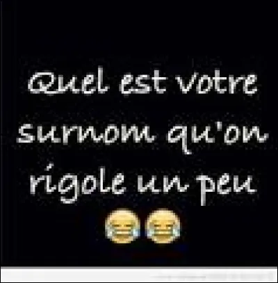 Quels sont ses surnoms ?