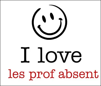 Le professeur de français... absent aujourd'hui.