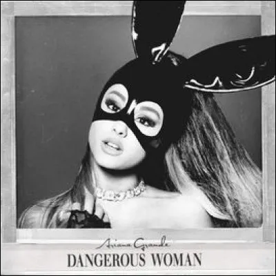 Quelle chanson n'est pas dans son album ''Dangerous Woman'' ?