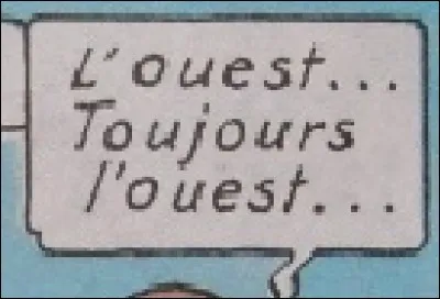 Qui a dit : « Un peu plus à l'ouest ! » ?