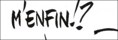Qui a dit : « M'enfin ! » ?