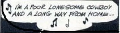 Qui a dit : « I'm a poor lonesome cow-boy and a long long way from home. » ?
