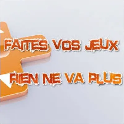 Durant lequel de ces jeux de casino peut-on entendre le croupier annoncer de vive voix : "Faites vos jeux, rien ne va plus !" ?