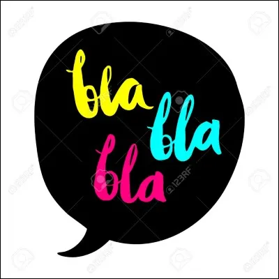 Et enfin, es-tu très loquace quand tu parles, ou alors ne dis-tu que quelques mots ?