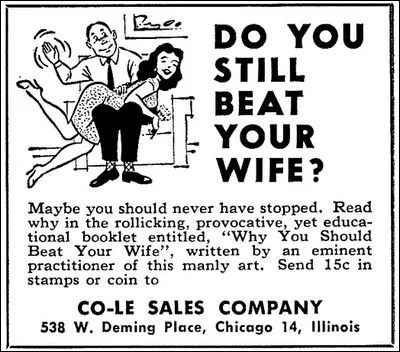 Voici une publicité ancienne pour un livret, à acheter pour 15 cents, titré « Pourquoi vous devez battre votre épouse ». On ne sait pas vraiment si c'est ironique ou sérieux, car cette "pratique" (sic) est qualifiée par la publicité de... ?