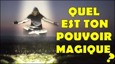 Quel serait ton pouvoir magique ?
